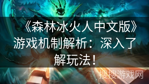 《森林冰火人中文版》游戏机制解析：深入了解玩法！
