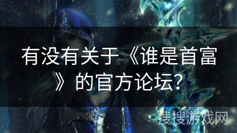 有没有关于《谁是首富》的官方论坛？