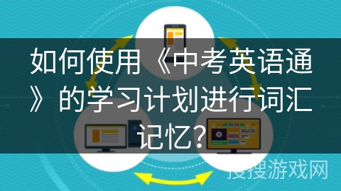 如何使用《中考英语通》的学习计划进行词汇记忆？