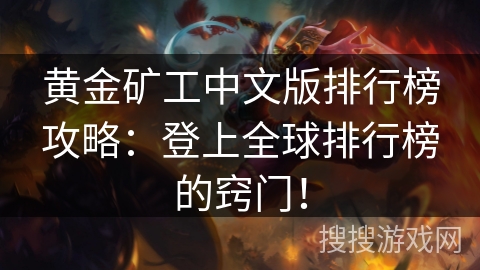 黄金矿工中文版排行榜攻略:登上全球排行榜的窍门! 黄金矿工中文版排行榜攻略:登上全球排行榜的窍门!