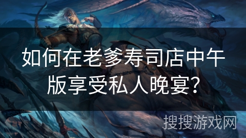 如何在老爹寿司店中午版享受私人晚宴？