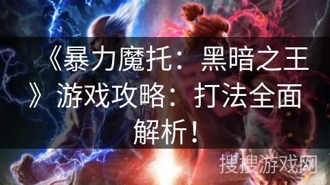 《暴力魔托:黑暗之王》游戏攻略:打法全面解析! 《暴力魔托:黑暗之王》游戏攻略:打法全面解析!