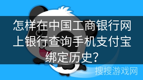 怎样在中国工商银行网上银行查询手机支付宝绑定历史？