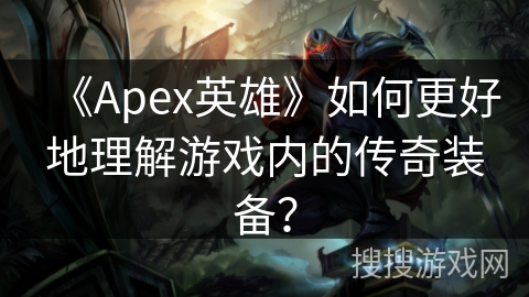 《Apex英雄》如何更好地理解游戏内的传奇装备？