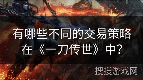 有哪些不同的交易策略在《一刀传世》中？