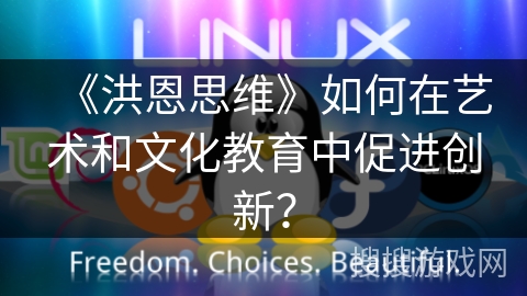 《洪恩思维》如何在艺术和文化教育中促进创新? 《洪恩思维》如何在艺术和文化教育中促进创新?