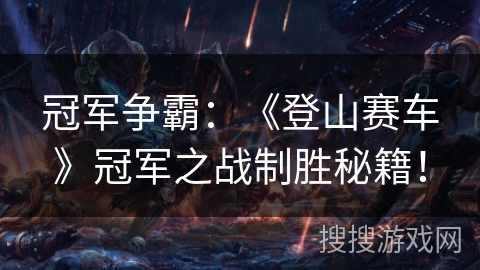 冠军争霸：《登山赛车》冠军之战制胜秘籍！