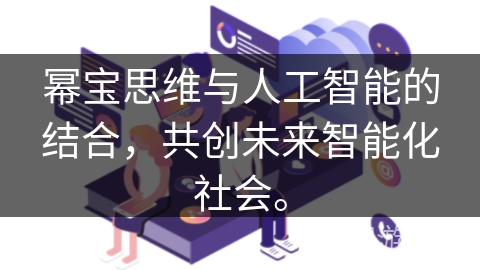 幂宝思维与人工智能的结合，共创未来智能化社会。