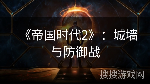 《帝国时代2》:城墙与防御战 《帝国时代2》:城墙与防御战
