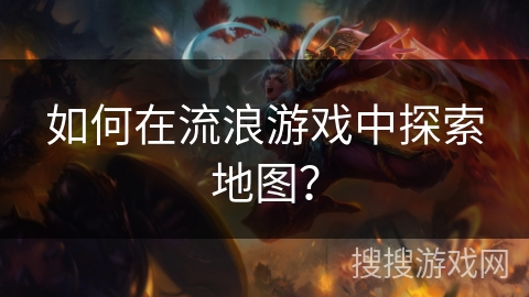 如何在流浪游戏中探索地图？