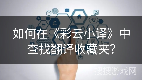 如何在《彩云小译》中查找翻译收藏夹? 如何在《彩云小译》中查找翻译收藏夹?