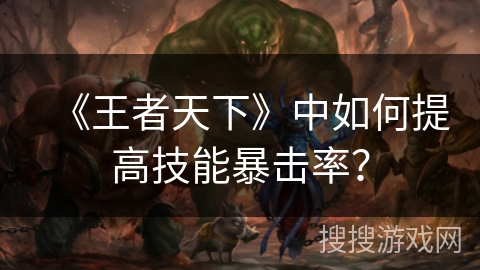 《王者天下》中如何提高技能暴击率？