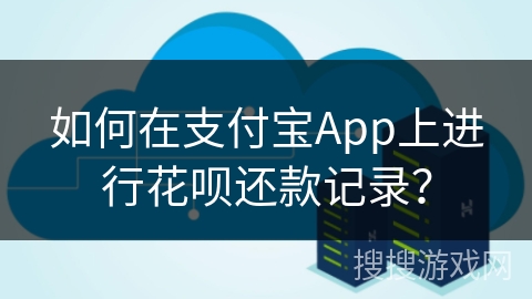 如何在支付宝App上进行花呗还款记录？