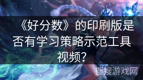 《好分数》的印刷版是否有学习策略示范工具视频？