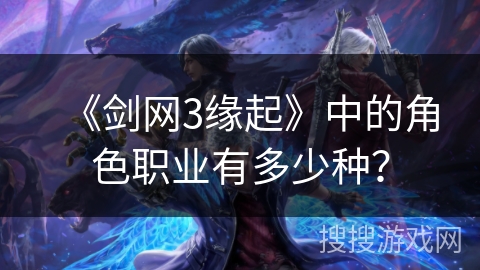 《剑网3缘起》中的角色职业有多少种？