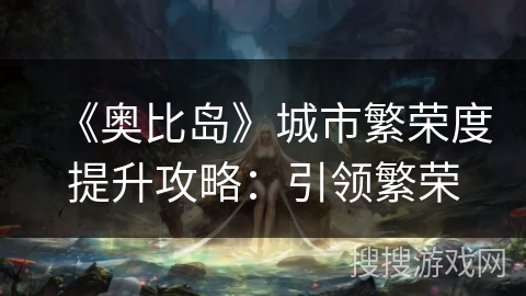 《奥比岛》城市繁荣度提升攻略:引领繁荣 《奥比岛》城市繁荣度提升攻略:引领繁荣