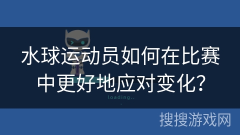水球运动员如何在比赛中更好地应对变化？