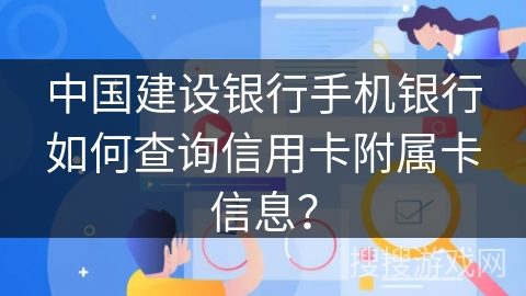 中国建设银行手机银行如何查询信用卡附属卡信息？