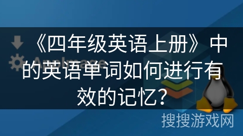 《四年级英语上册》中的英语单词如何进行有效的记忆？