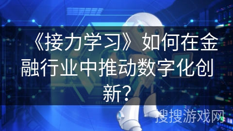 《接力学习》如何在金融行业中推动数字化创新？