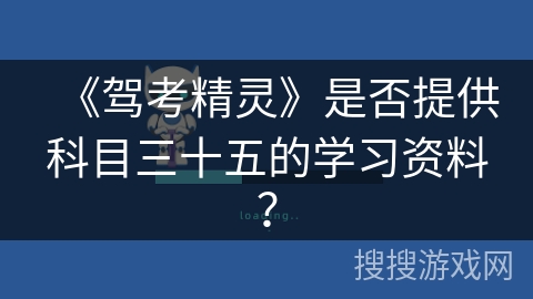 《驾考精灵》是否提供科目三十五的学习资料？