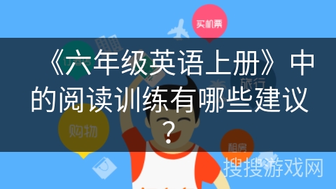 《六年级英语上册》中的阅读训练有哪些建议？
