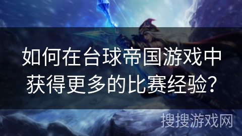 如何在台球帝国游戏中获得更多的比赛经验？