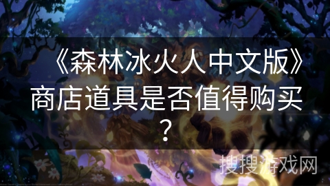 《森林冰火人中文版》商店道具是否值得购买? 《森林冰火人中文版》商店道具是否值得购买?