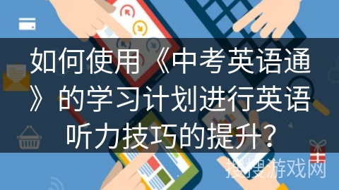 如何使用《中考英语通》的学习计划进行英语听力技巧的提升？
