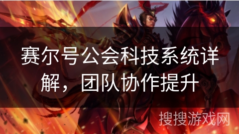 赛尔号公会科技系统详解，团队协作提升