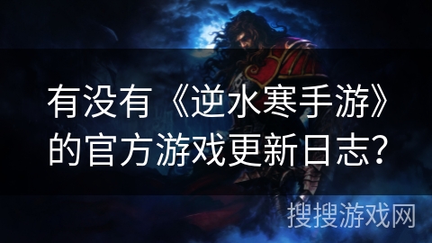 有没有《逆水寒手游》的官方游戏更新日志？
