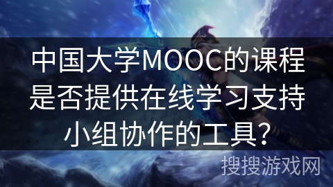 中国大学MOOC的课程是否提供在线学习支持小组协作的工具？