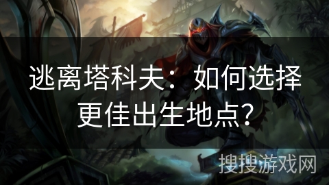 逃离塔科夫:如何选择更佳出生地点? 逃离塔科夫:如何选择更佳出生地点?
