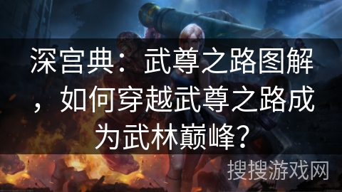 深宫典：武尊之路图解，如何穿越武尊之路成为武林巅峰？