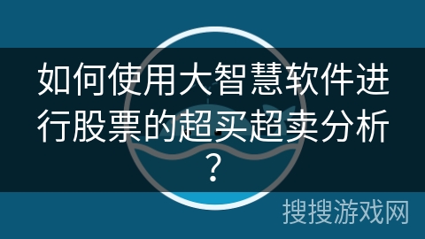 如何使用大智慧软件进行股票的超买超卖分析？