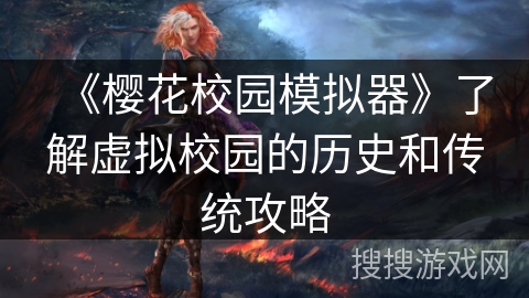 《樱花校园模拟器》了解虚拟校园的历史和传统攻略 《樱花校园模拟器》了解虚拟校园的历史和传统攻略