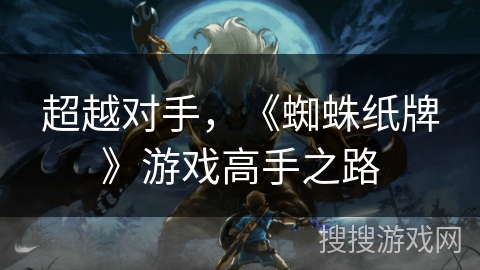 超越对手,《蜘蛛纸牌》游戏高手之路 超越对手,《蜘蛛纸牌》游戏高手之路