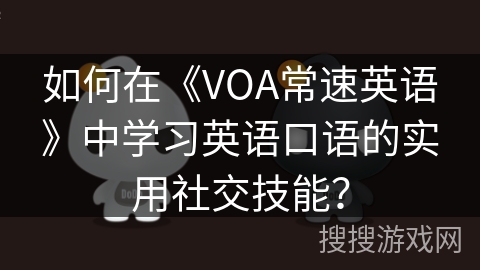 如何在《VOA常速英语》中学习英语口语的实用社交技能？