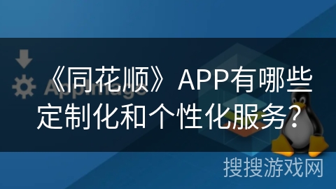 《同花顺》APP有哪些定制化和个性化服务？