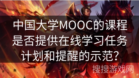 中国大学MOOC的课程是否提供在线学习任务计划和提醒的示范? 中国大学MOOC的课程是否提供在线学习任务计划和提醒的示范?