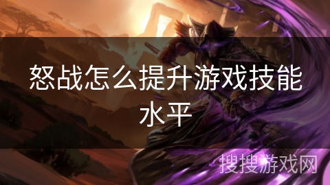 怒战怎么提升游戏技能水平