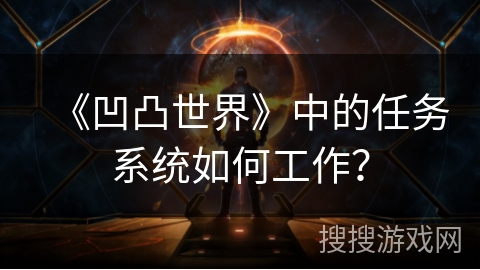 《凹凸世界》中的任务系统如何工作？