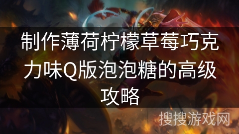 制作薄荷柠檬草莓巧克力味Q版泡泡糖的高级攻略