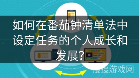 如何在番茄钟清单法中设定任务的个人成长和发展？