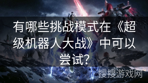 有哪些挑战模式在《超级机器人大战》中可以尝试？