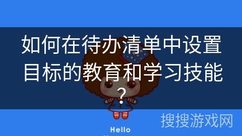 如何在待办清单中设置目标的教育和学习技能？