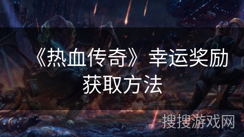 《热血传奇》幸运奖励获取方法