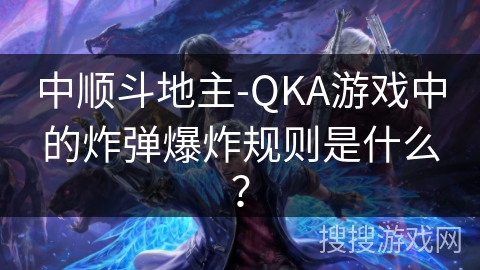 中顺斗地主-QKA游戏中的炸弹爆炸规则是什么？