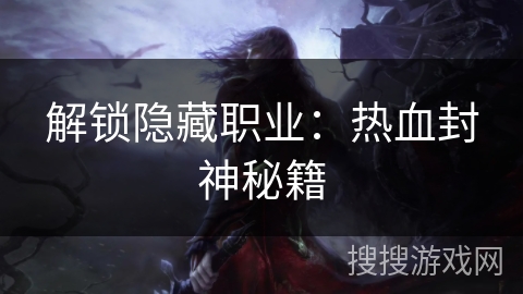 解锁隐藏职业：热血封神秘籍