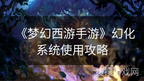《梦幻西游手游》幻化系统使用攻略